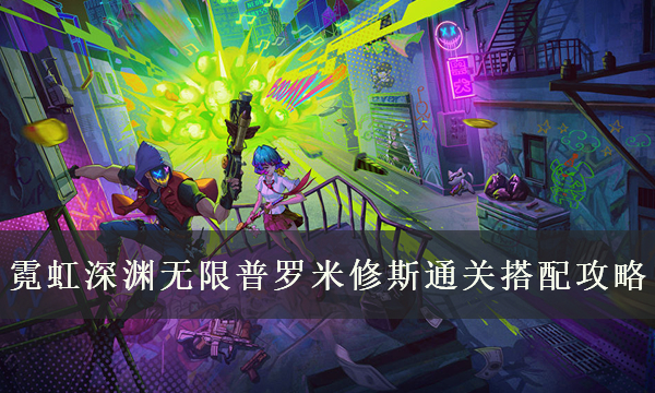 《霓虹深渊无限》普罗米修斯怎么打 普罗米修斯通关搭配攻略