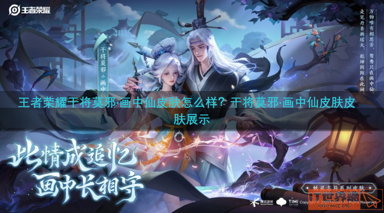 王者荣耀干将莫邪·画中仙皮肤怎么样？干将莫邪·画中仙皮肤皮肤展示