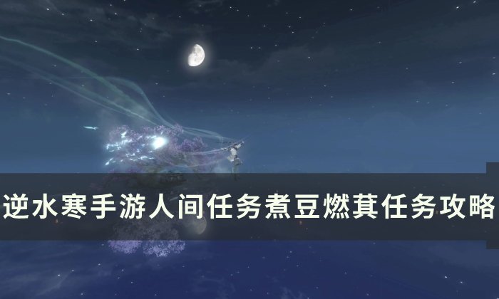 《逆水寒手游》煮豆燃萁怎么做 人间任务煮豆燃萁任务攻略
