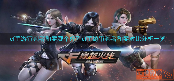 cf手游审判者和零哪个好？cf手游审判者和零对比分析一览