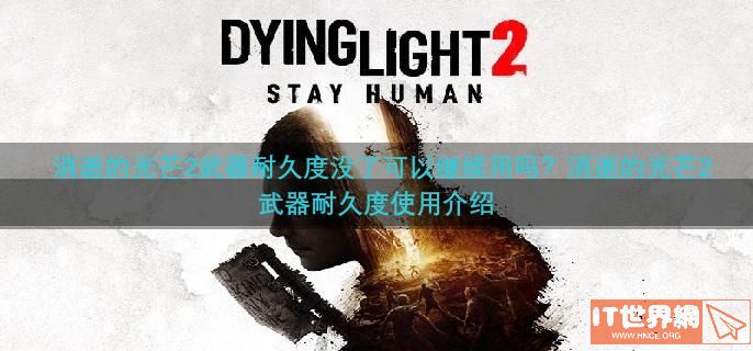 消逝的光芒2武器耐久度没了可以继续用吗？消逝的光芒2武器耐久度使用介绍