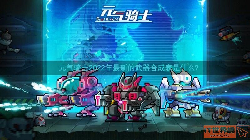 元气骑士2022年最新的武器合成表是什么?